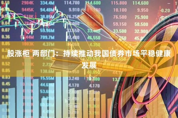 股涨柜 两部门：持续推动我国债券市场平稳健康发展