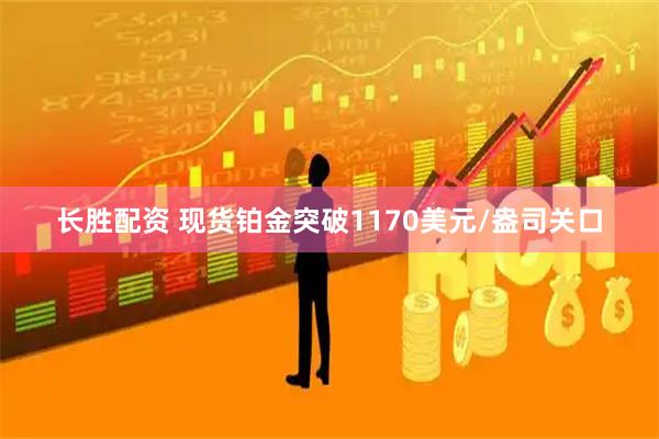 长胜配资 现货铂金突破1170美元/盎司关口