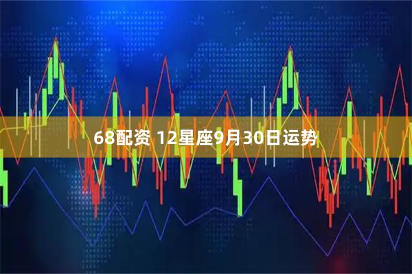 68配资 12星座9月30日运势