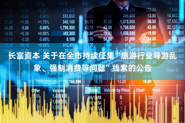 长富资本 关于在全市持续征集“旅游行业导游乱象、强制消费等问题”线索的公告